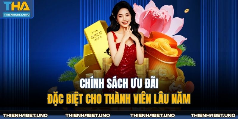 Chính sách ưu đãi đặc biệt cho thành viên lâu năm