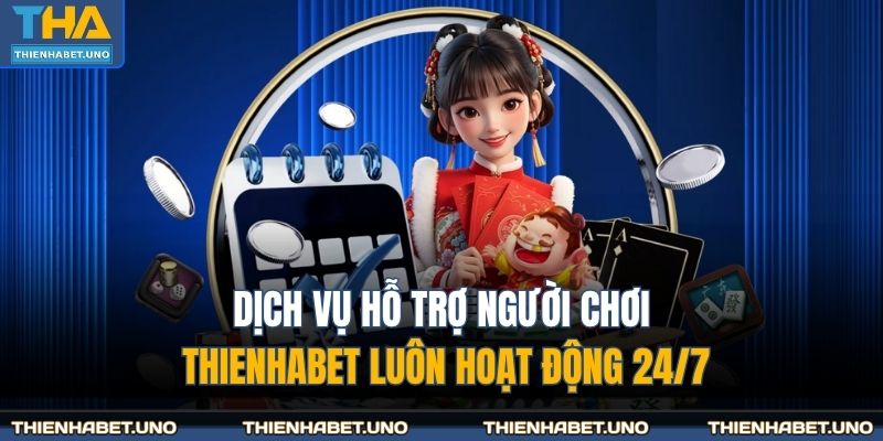 Dịch vụ hỗ trợ người chơi THIENHABET luôn hoạt động 24/7