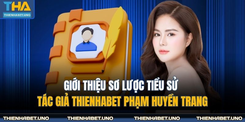 Giới thiệu sơ lược tiểu sử tác giả THIENHABET Phạm Huyền Trang