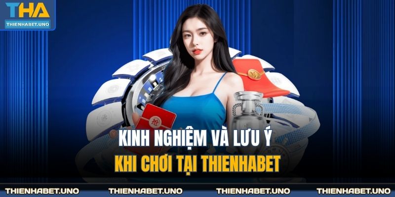 Kinh nghiệm và lưu ý khi chơi tại THIENHABET