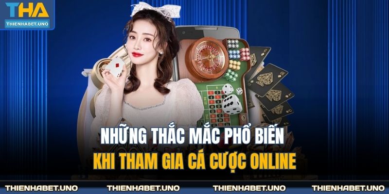 Những thắc mắc phổ biến khi tham gia cá cược online